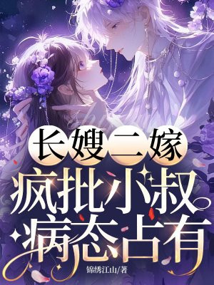 长嫂二嫁,疯批小叔病态占有全文免费阅读