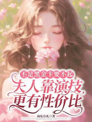 不是黑金卡要不起,夫人靠演技更有性价比全文免费阅读