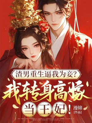 渣男重生逼我为妾?我转身高嫁当王妃!全文免费阅读